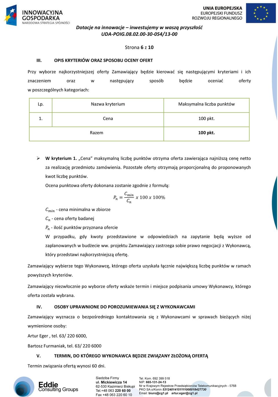 oferty w poszczególnych kategoriach: Lp. Nazwa kryterium Maksymalna liczba punktów 1. Cena 100 pkt. Razem 100 pkt. Ø W kryterium 1.