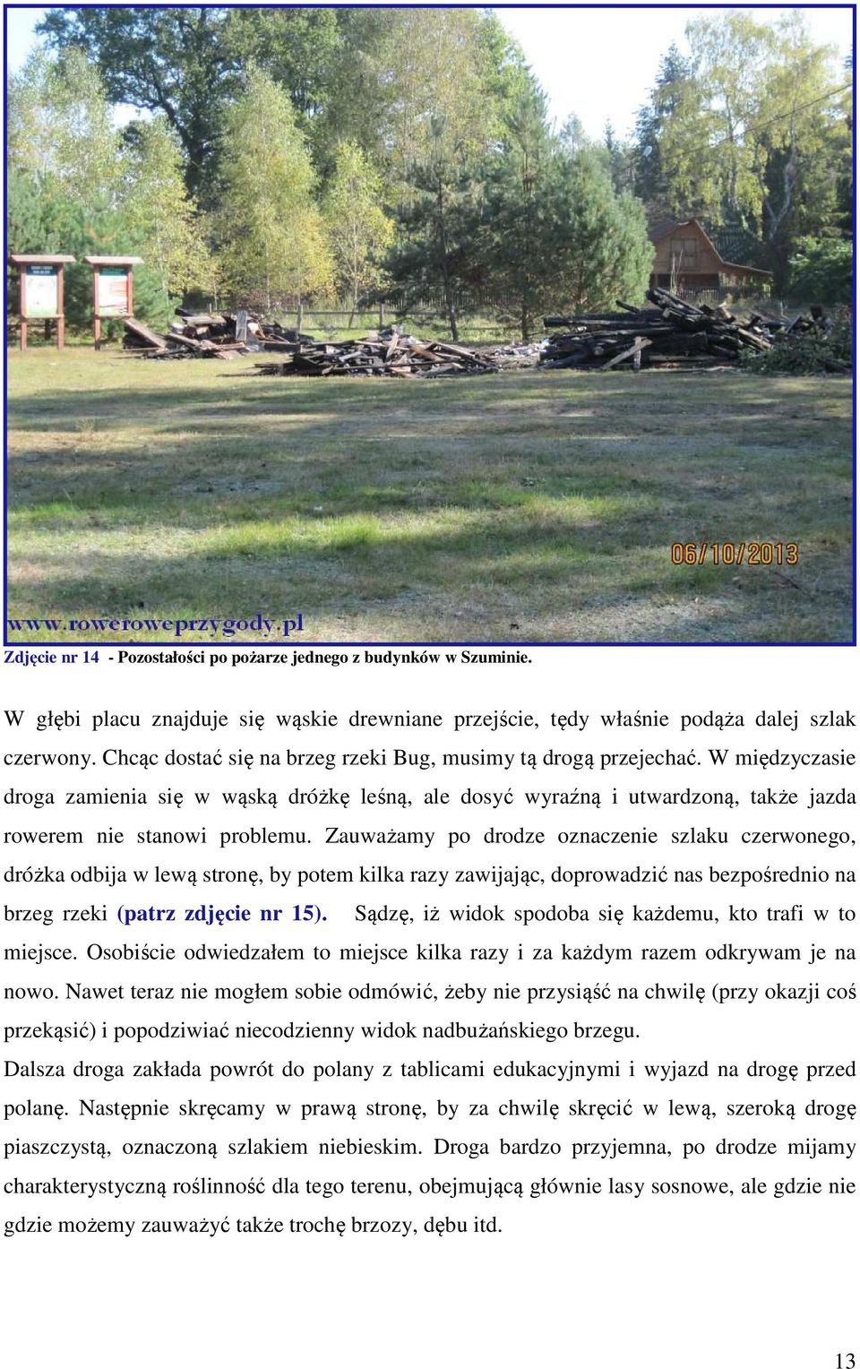 Zauważamy po drodze oznaczenie szlaku czerwonego, dróżka odbija w lewą stronę, by potem kilka razy zawijając, doprowadzić nas bezpośrednio na brzeg rzeki (patrz zdjęcie nr 15).