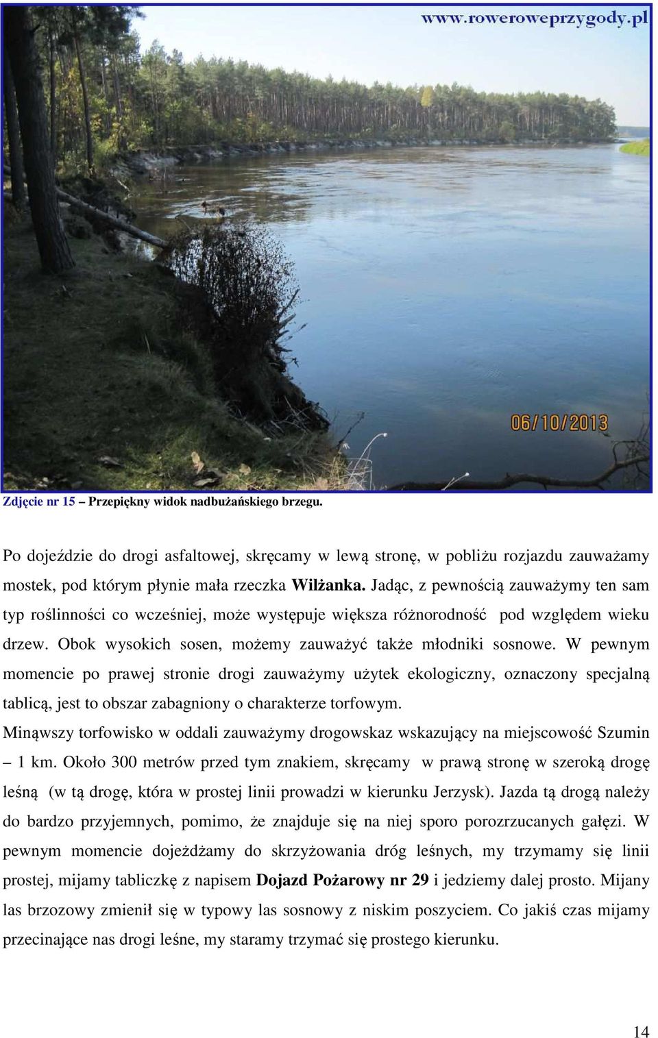 W pewnym momencie po prawej stronie drogi zauważymy użytek ekologiczny, oznaczony specjalną tablicą, jest to obszar zabagniony o charakterze torfowym.