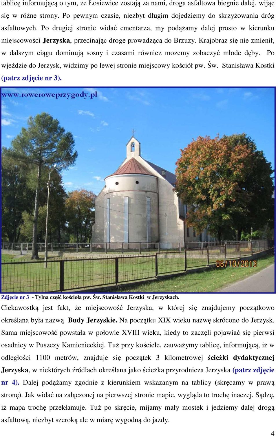 Krajobraz się nie zmienił, w dalszym ciągu dominują sosny i czasami również możemy zobaczyć młode dęby. Po wjeździe do Jerzysk, widzimy po lewej stronie miejscowy kościół pw. Św.