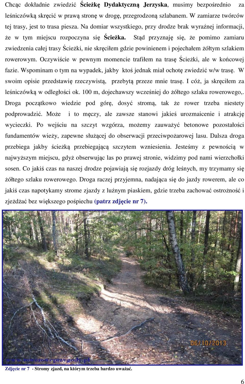 Stąd przyznaję się, że pomimo zamiaru zwiedzenia całej trasy Ścieżki, nie skręciłem gdzie powinienem i pojechałem żółtym szlakiem rowerowym.