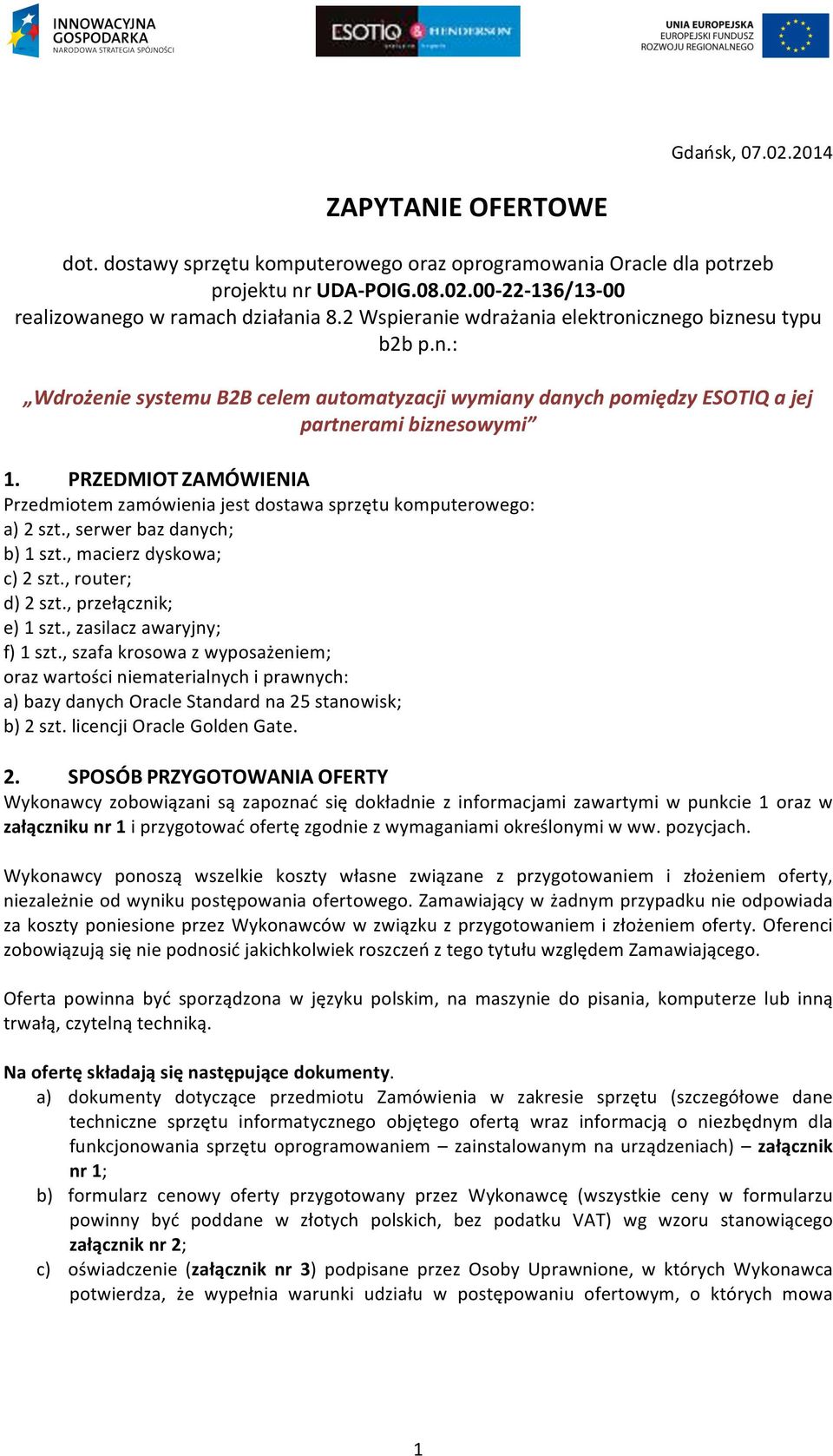 PRZEDMIOT ZAMÓWIENIA Przedmiotem zamówienia jest dostawa sprzętu komputerowego: a) 2 szt., serwer baz danych; b) 1 szt., macierz dyskowa; c) 2 szt., router; d) 2 szt., przełącznik; e) 1 szt.
