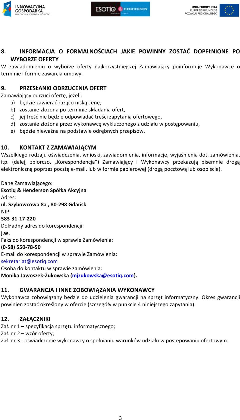 PRZESŁANKI ODRZUCENIA OFERT Zamawiający odrzuci ofertę, jeżeli: a) będzie zawierać rażąco niską cenę, b) zostanie złożona po terminie składania ofert, c) jej treść nie będzie odpowiadać treści