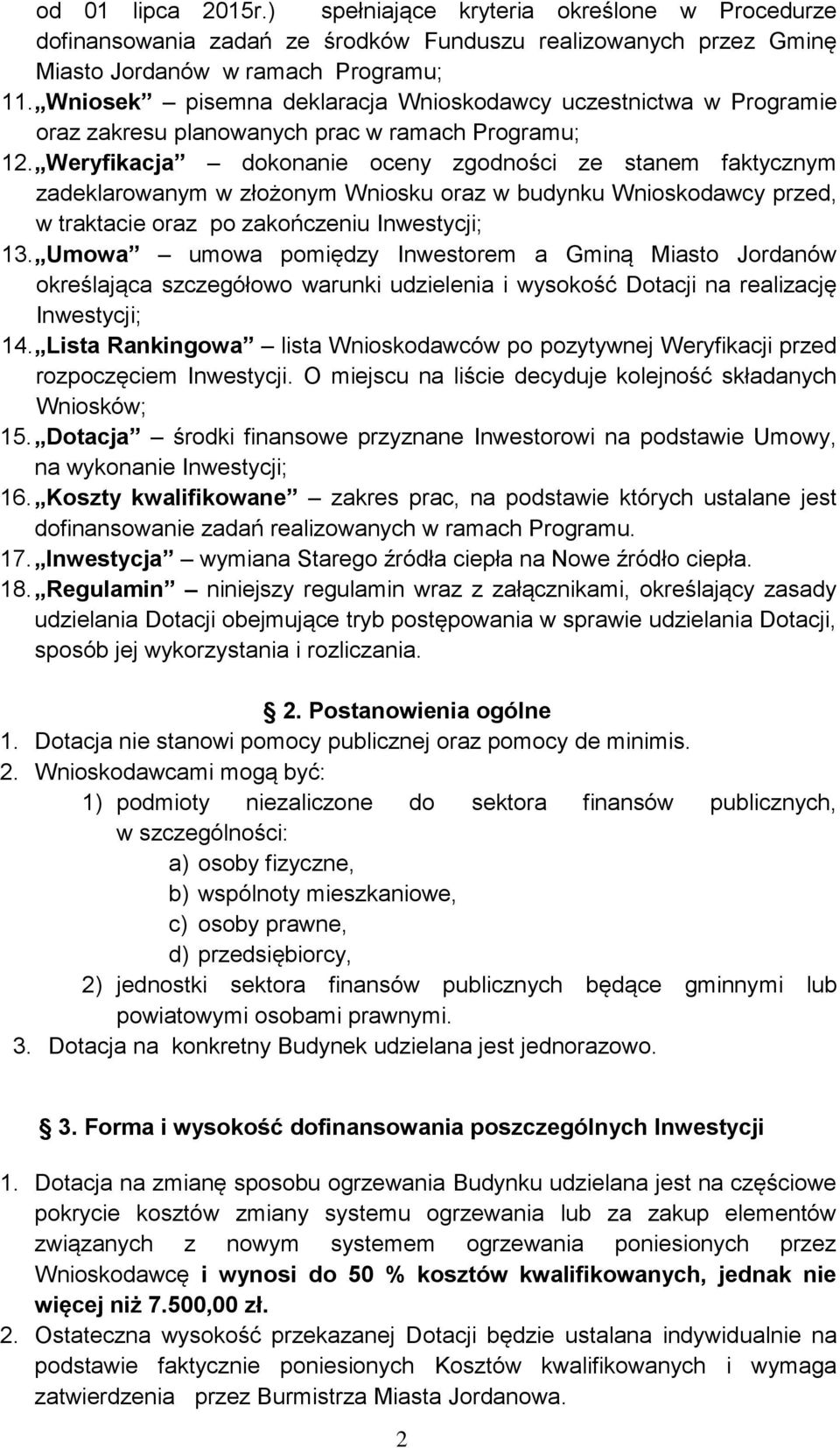 Weryfikacja dokonanie oceny zgodności ze stanem faktycznym zadeklarowanym w złożonym Wniosku oraz w budynku Wnioskodawcy przed, w traktacie oraz po zakończeniu Inwestycji; 13.