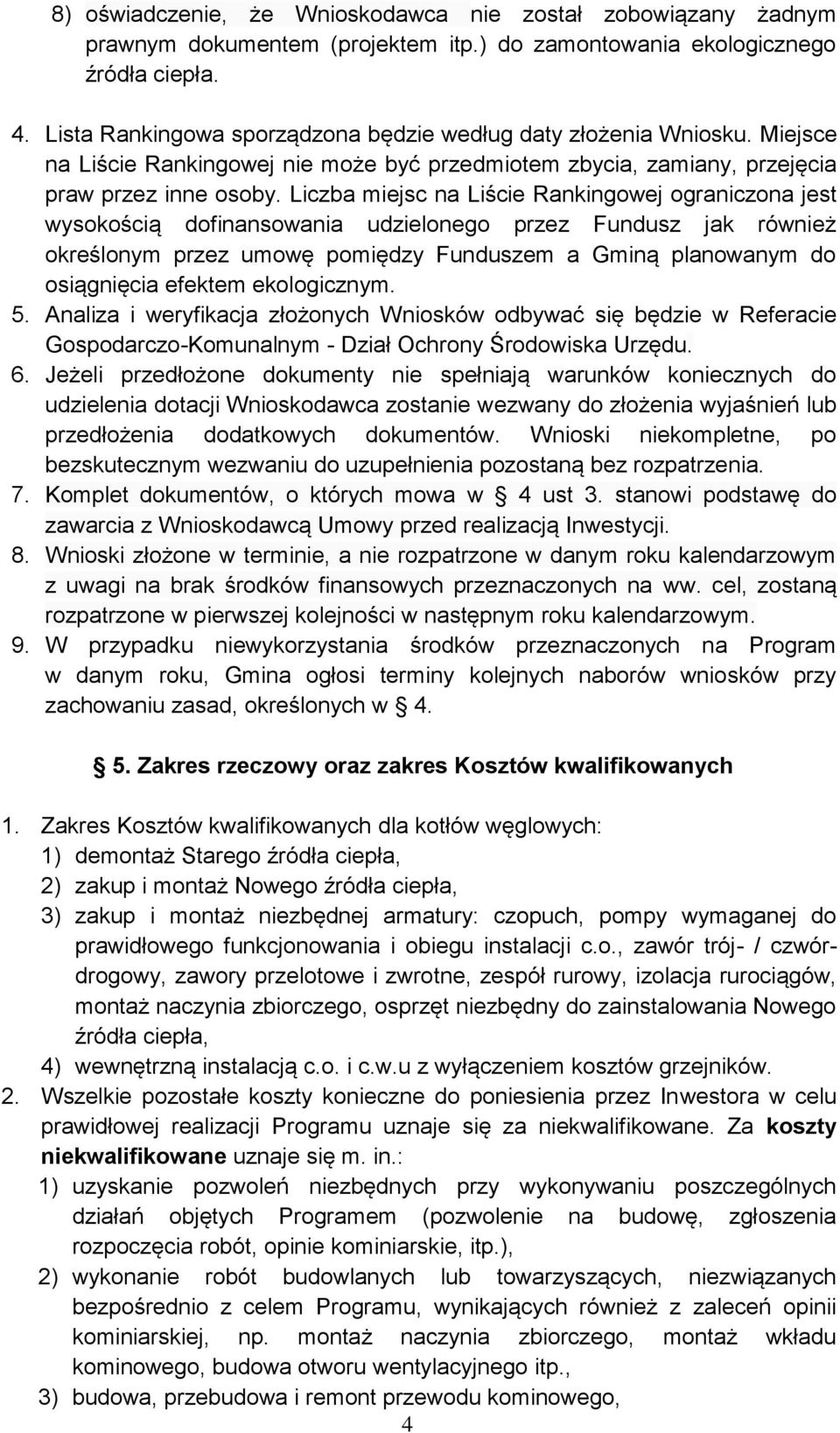 Liczba miejsc na Liście Rankingowej ograniczona jest wysokością dofinansowania udzielonego przez Fundusz jak również określonym przez umowę pomiędzy Funduszem a Gminą planowanym do osiągnięcia