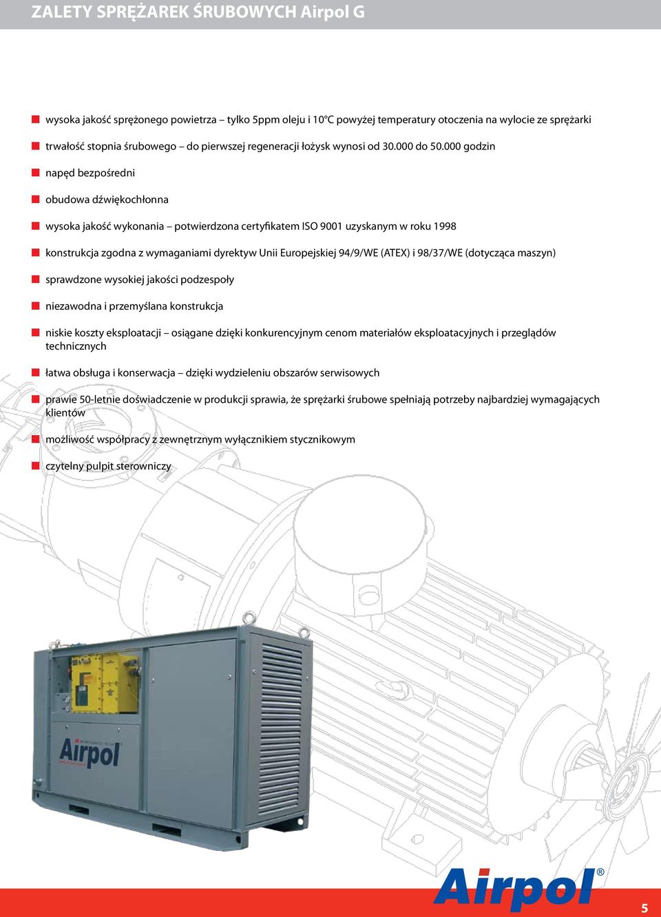 000 godzin napęd bezpośredni obudowa dźwiękochłonna wysoka jakość wykonania potwierdzona certyfikatem ISO 9001 uzyskanym w roku 1998 konstrukcja zgodna z wymaganiami dyrektyw Unii Europejskiej