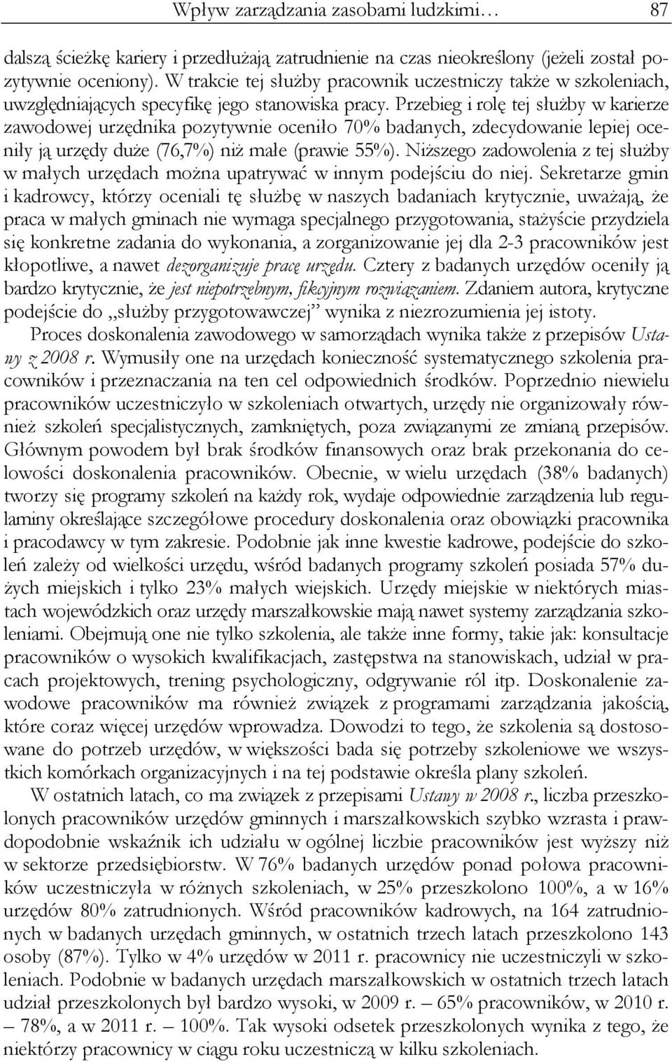 Przebieg i rolę tej służby w karierze zawodowej urzędnika pozytywnie oceniło 70% badanych, zdecydowanie lepiej oceniły ją urzędy duże (76,7%) niż małe (prawie 55%).