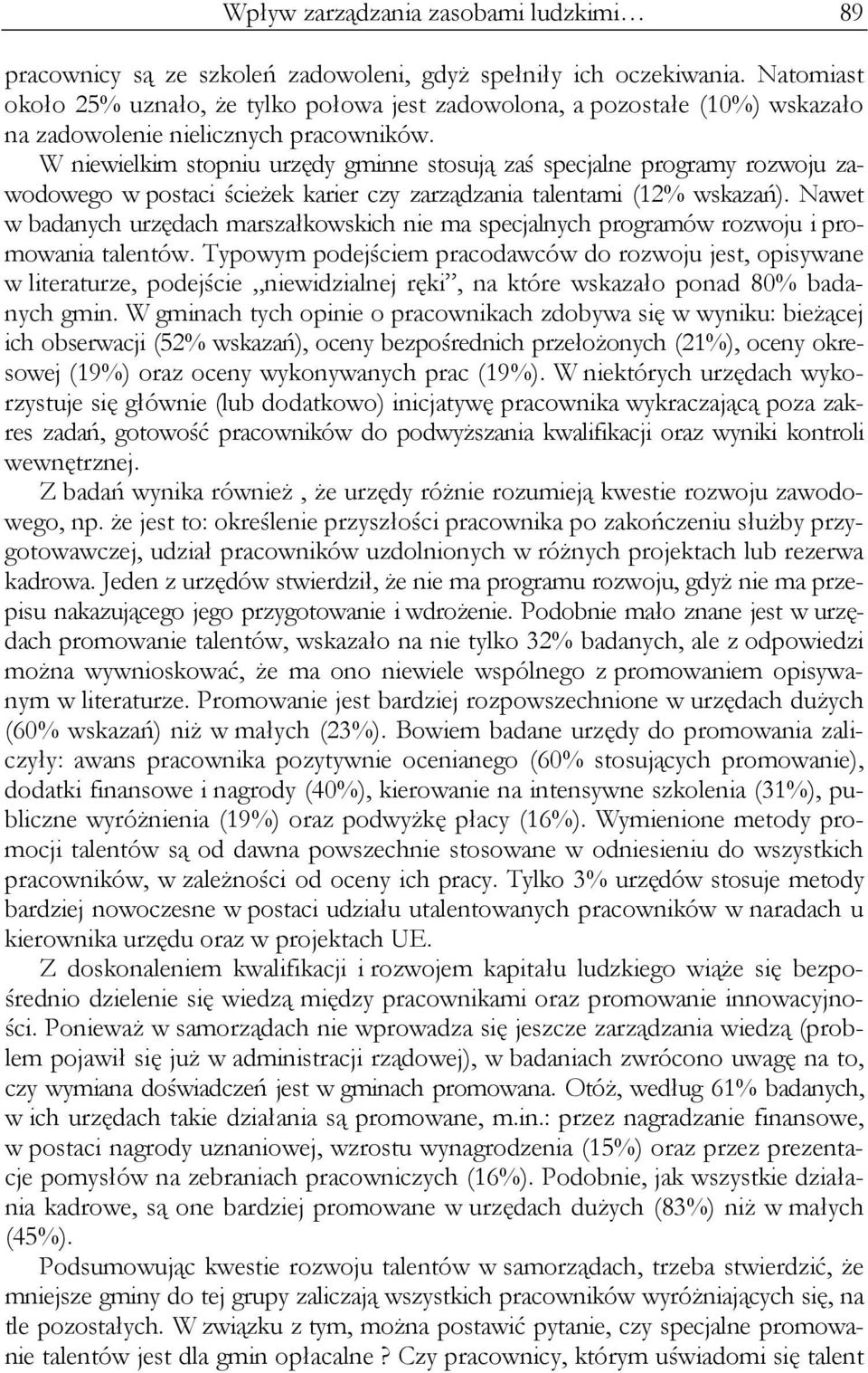 W niewielkim stopniu urzędy gminne stosują zaś specjalne programy rozwoju zawodowego w postaci ścieżek karier czy zarządzania talentami (12% wskazań).