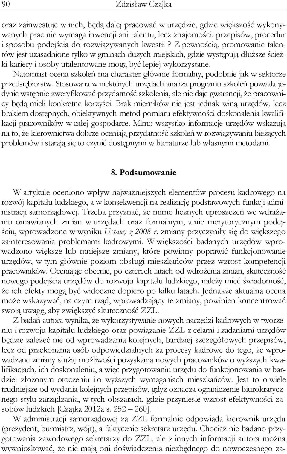 Z pewnością, promowanie talentów jest uzasadnione tylko w gminach dużych miejskich, gdzie występują dłuższe ścieżki kariery i osoby utalentowane mogą być lepiej wykorzystane.