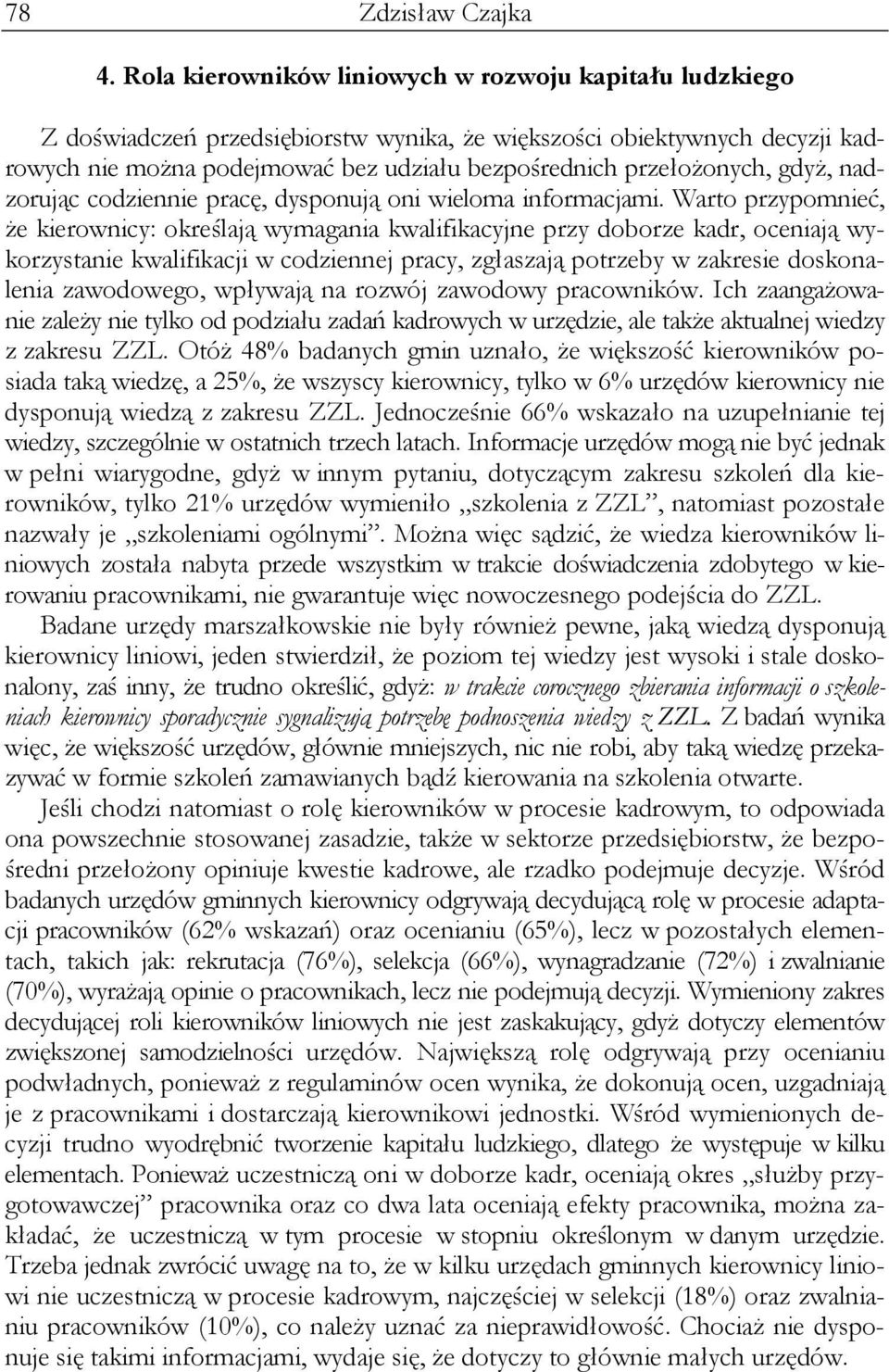 gdyż, nadzorując codziennie pracę, dysponują oni wieloma informacjami.