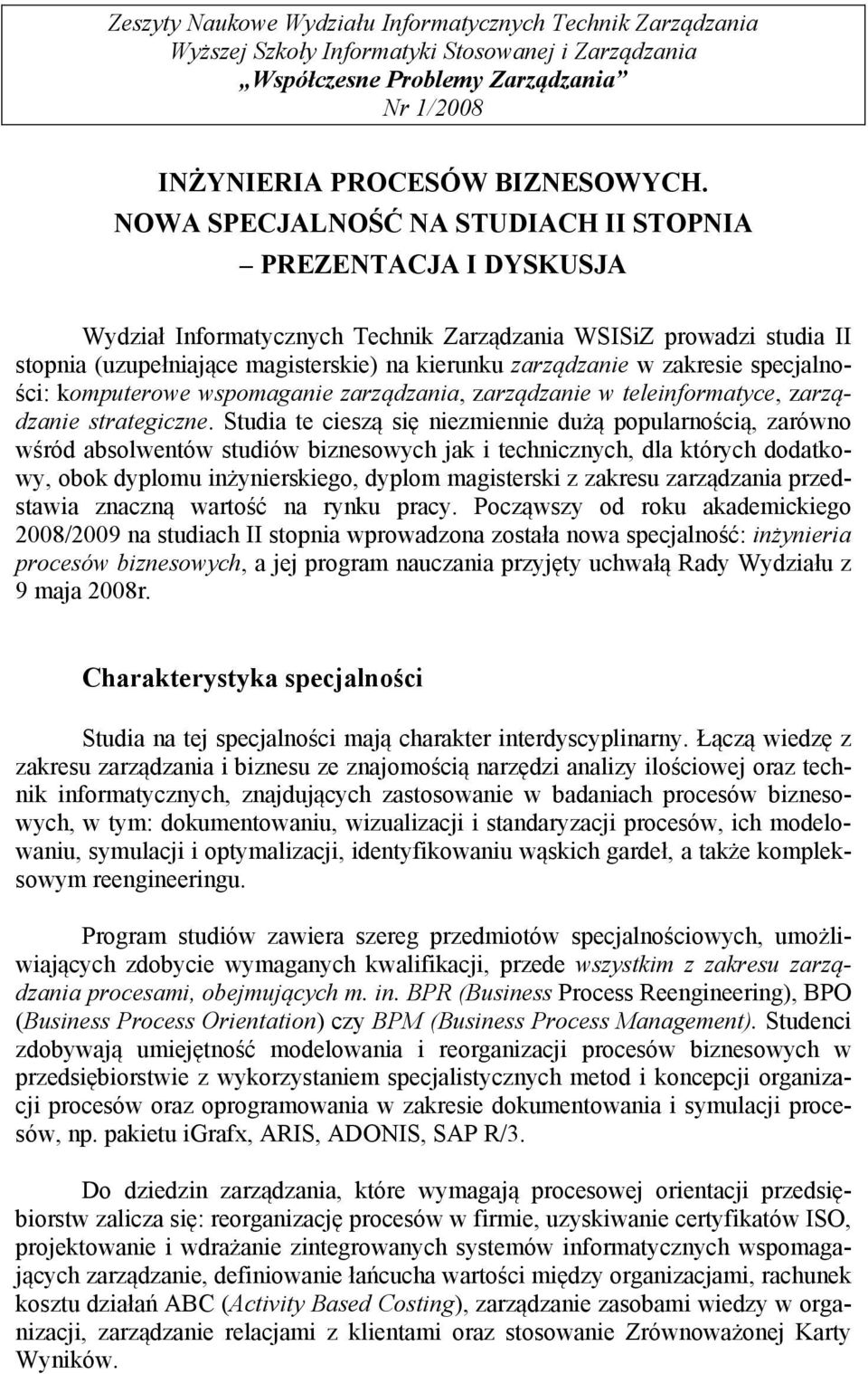 zakresie specjalności: komputerowe wspomaganie zarządzania, zarządzanie w teleinformatyce, zarządzanie strategiczne.