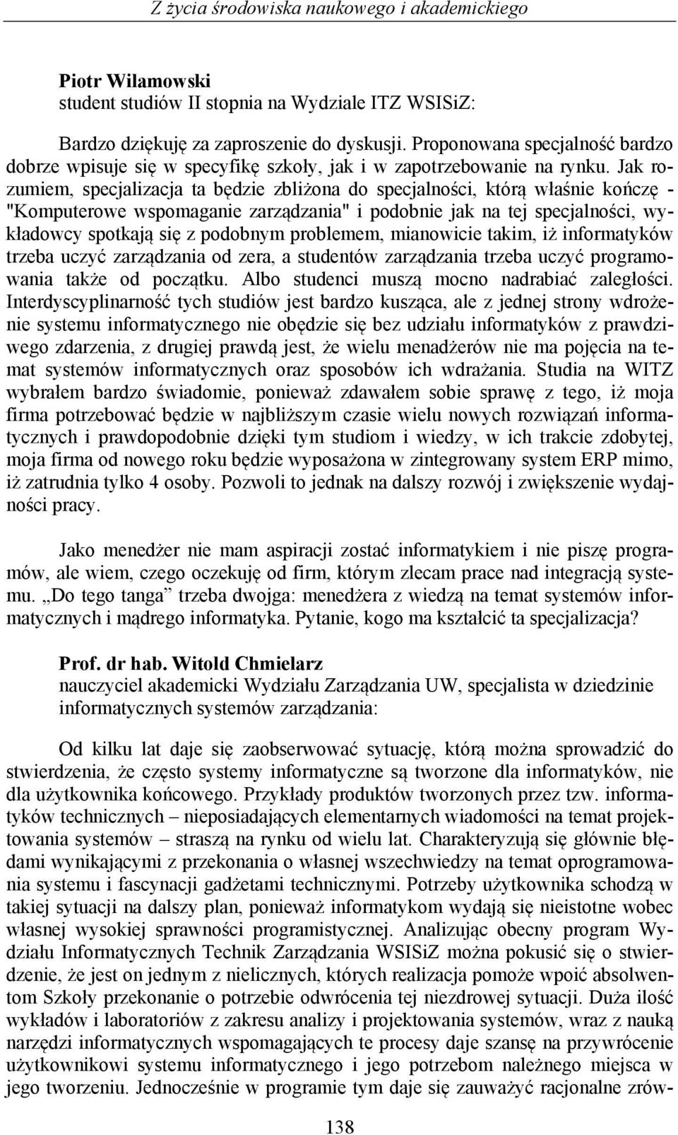 Jak rozumiem, specjalizacja ta będzie zbliżona do specjalności, którą właśnie kończę - "Komputerowe wspomaganie zarządzania" i podobnie jak na tej specjalności, wykładowcy spotkają się z podobnym
