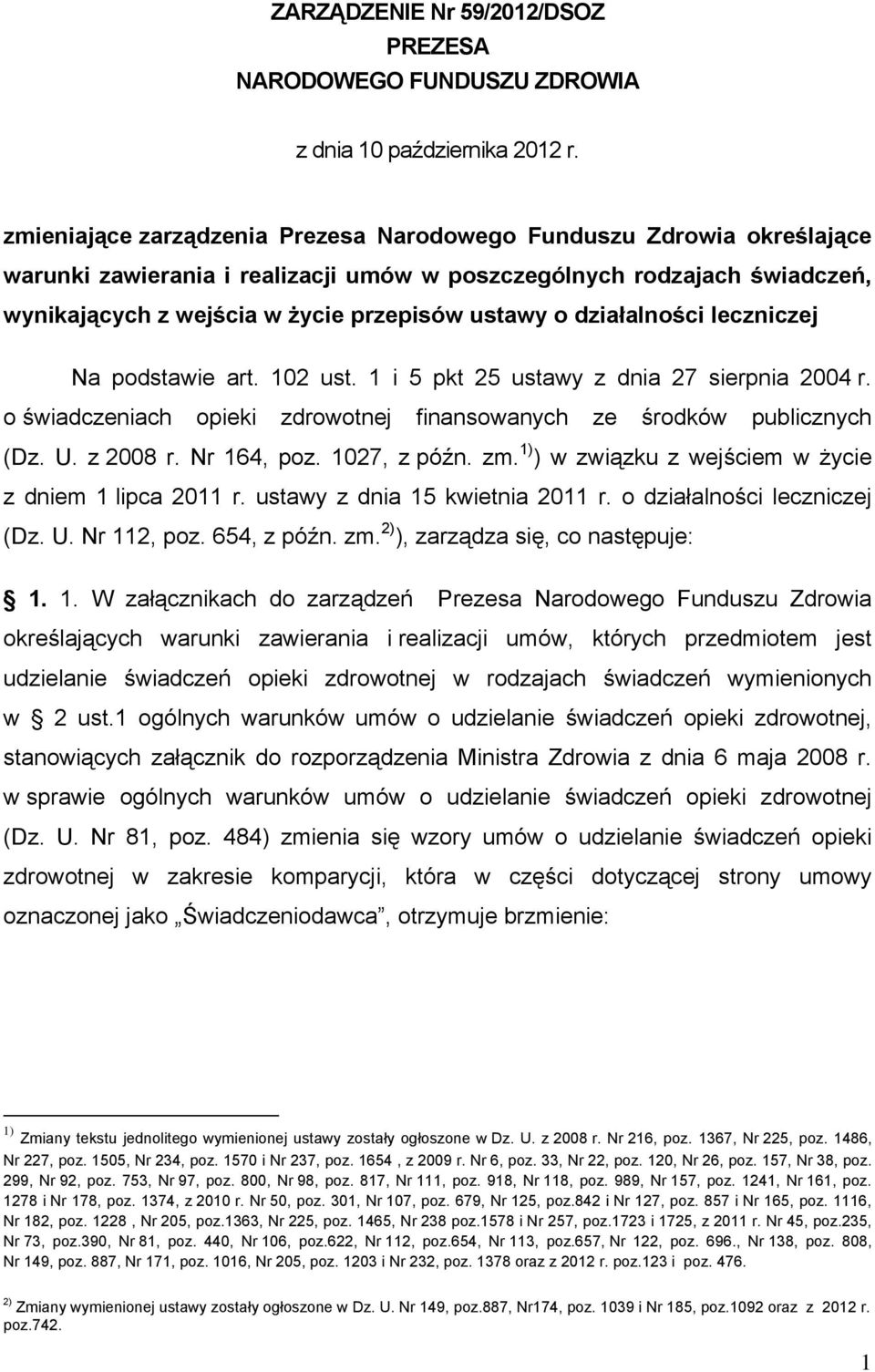 działalności leczniczej Na podstawie art. 102 ust. 1 i 5 pkt 25 ustawy z dnia 27 sierpnia 2004 r. o świadczeniach opieki zdrowotnej finansowanych ze środków publicznych (Dz. U. z 2008 r. Nr 164, poz.