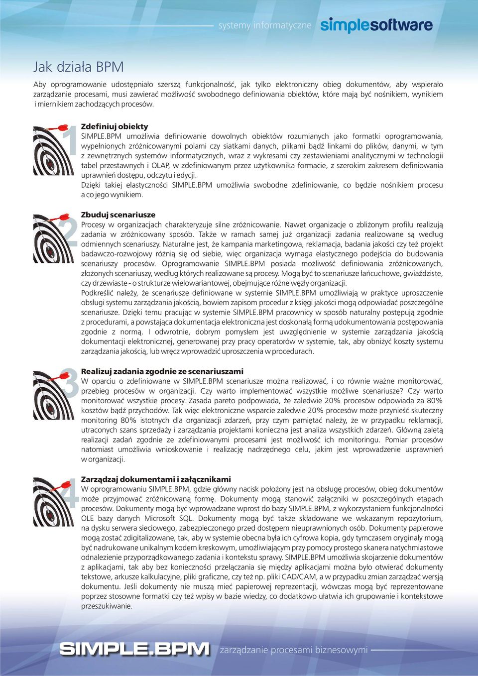 BPM umo liwia definiowanie dowolnych obiektów rozumianych jako formatki oprogramowania, wype³nionych zró nicowanymi polami czy siatkami danych, plikami b¹dÿ linkami do plików, danymi, w tym z