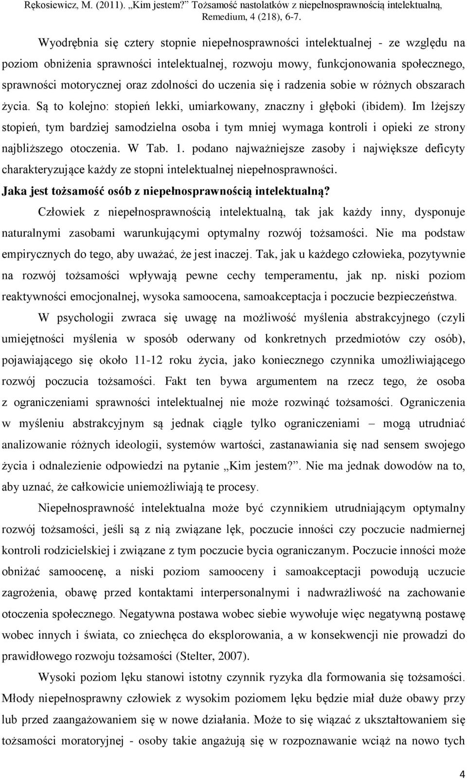 Im lżejszy stopień, tym bardziej samodzielna osoba i tym mniej wymaga kontroli i opieki ze strony najbliższego otoczenia. W Tab. 1.