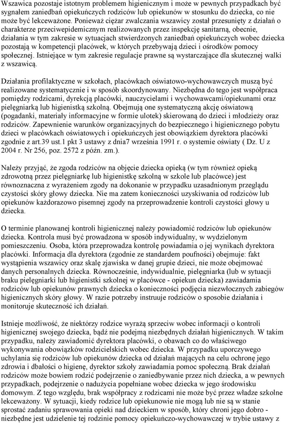 stwierdzonych zaniedbań opiekuńczych wobec dziecka pozostają w kompetencji placówek, w których przebywają dzieci i ośrodków pomocy społecznej.