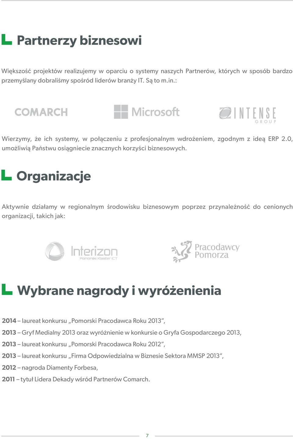 Organizacje Aktywnie działamy w regionalnym środowisku biznesowym poprzez przynależność do cenionych organizacji, takich jak: Wybrane nagrody i wyróżenienia 2014 laureat konkursu Pomorski Pracodawca