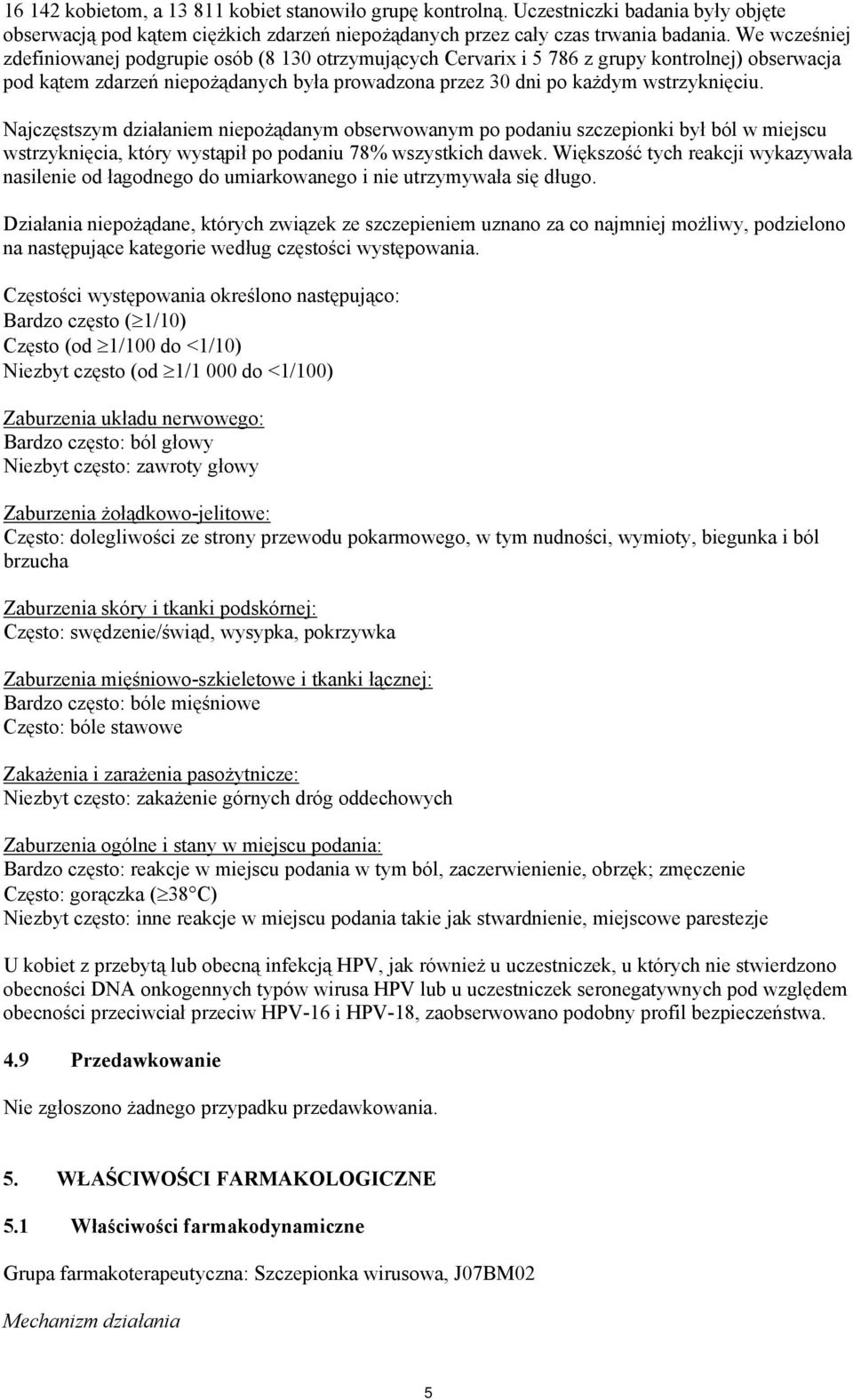 Najczęstszym działaniem niepożądanym obserwowanym po podaniu szczepionki był ból w miejscu wstrzyknięcia, który wystąpił po podaniu 78% wszystkich dawek.