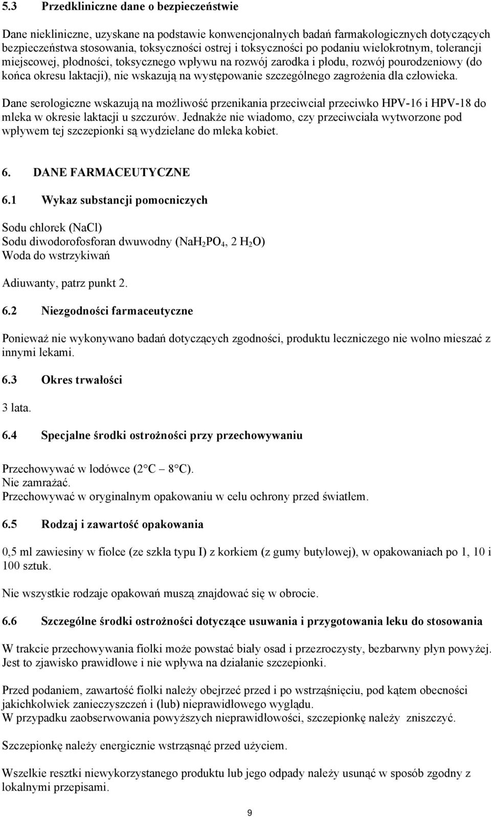 zagrożenia dla człowieka. Dane serologiczne wskazują na możliwość przenikania przeciwciał przeciwko HPV-16 i HPV-18 do mleka w okresie laktacji u szczurów.