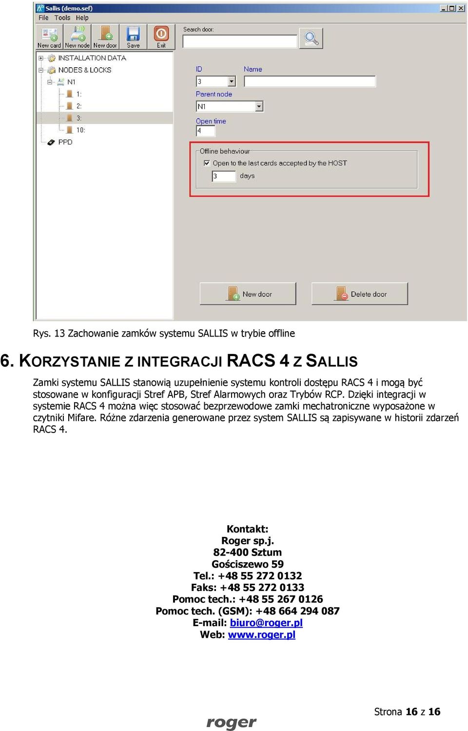 Alarmowych oraz Trybów RCP. Dzięki integracji w systemie RACS 4 można więc stosować bezprzewodowe zamki mechatroniczne wyposażone w czytniki Mifare.