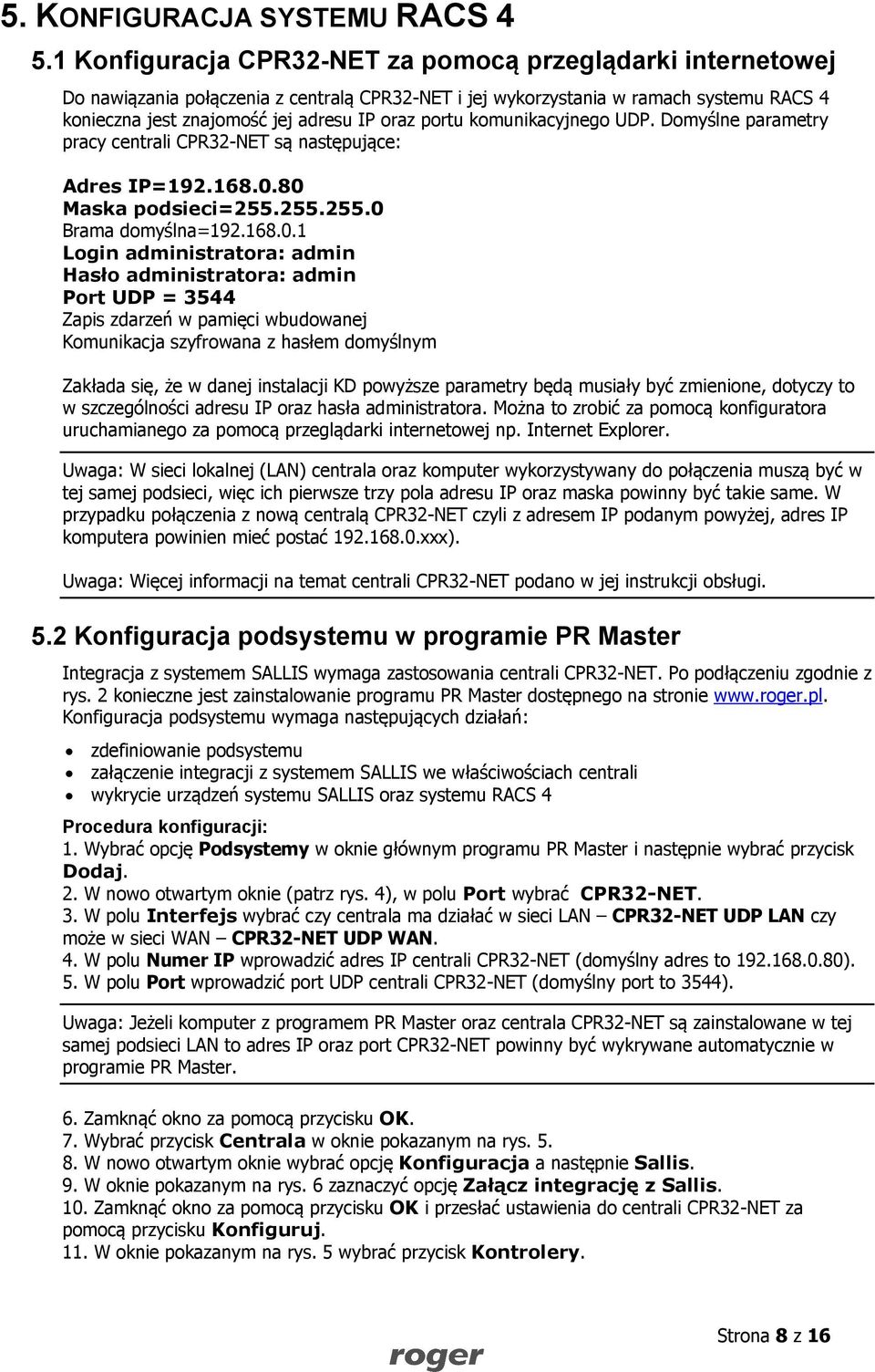 portu komunikacyjnego UDP. Domyślne parametry pracy centrali CPR32-NET są następujące: Adres IP=192.168.0.