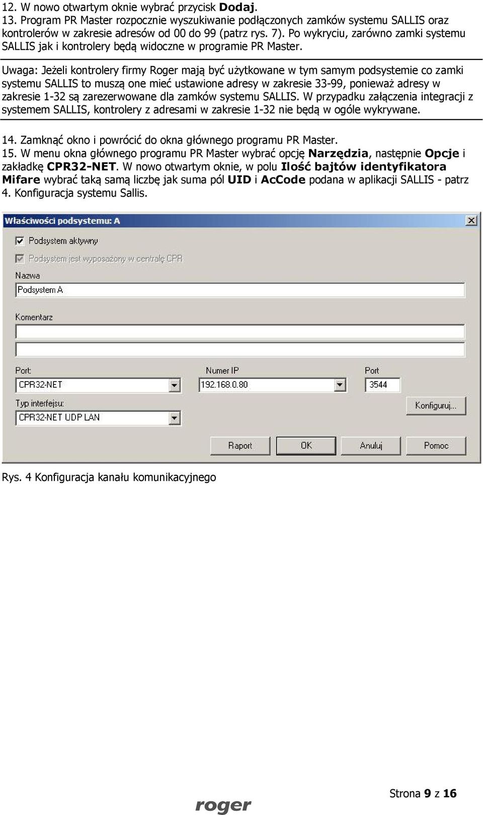 Uwaga: Jeżeli kontrolery firmy Roger mają być użytkowane w tym samym podsystemie co zamki systemu SALLIS to muszą one mieć ustawione adresy w zakresie 33-99, ponieważ adresy w zakresie 1-32 są