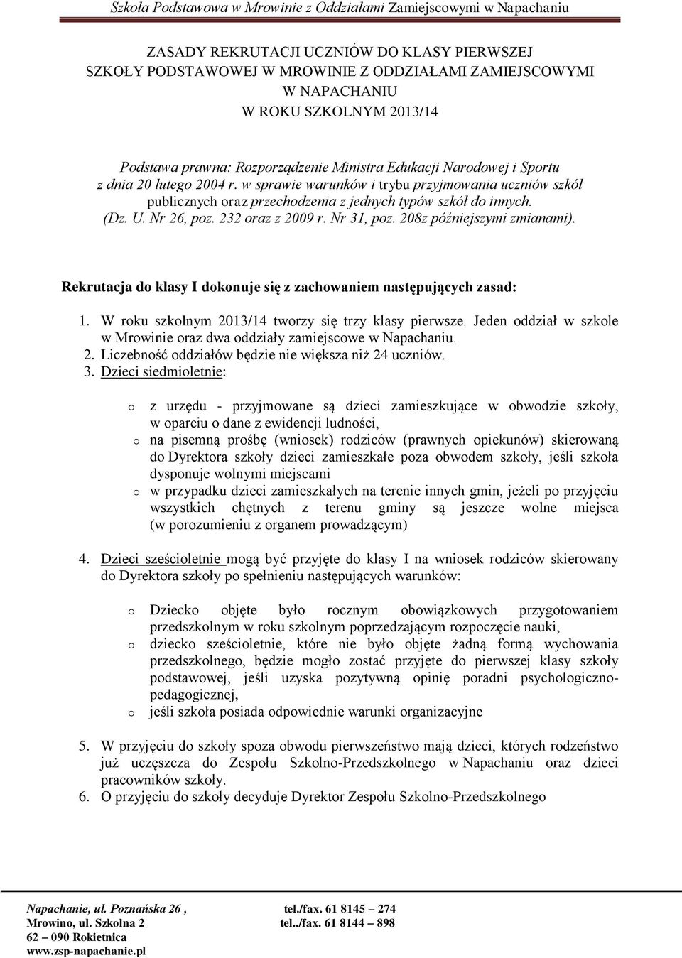 Nr 31, poz. 208z późniejszymi zmianami). Rekrutacja do klasy I dokonuje się z zachowaniem następujących zasad: 1. W roku szkolnym 2013/14 tworzy się trzy klasy pierwsze.