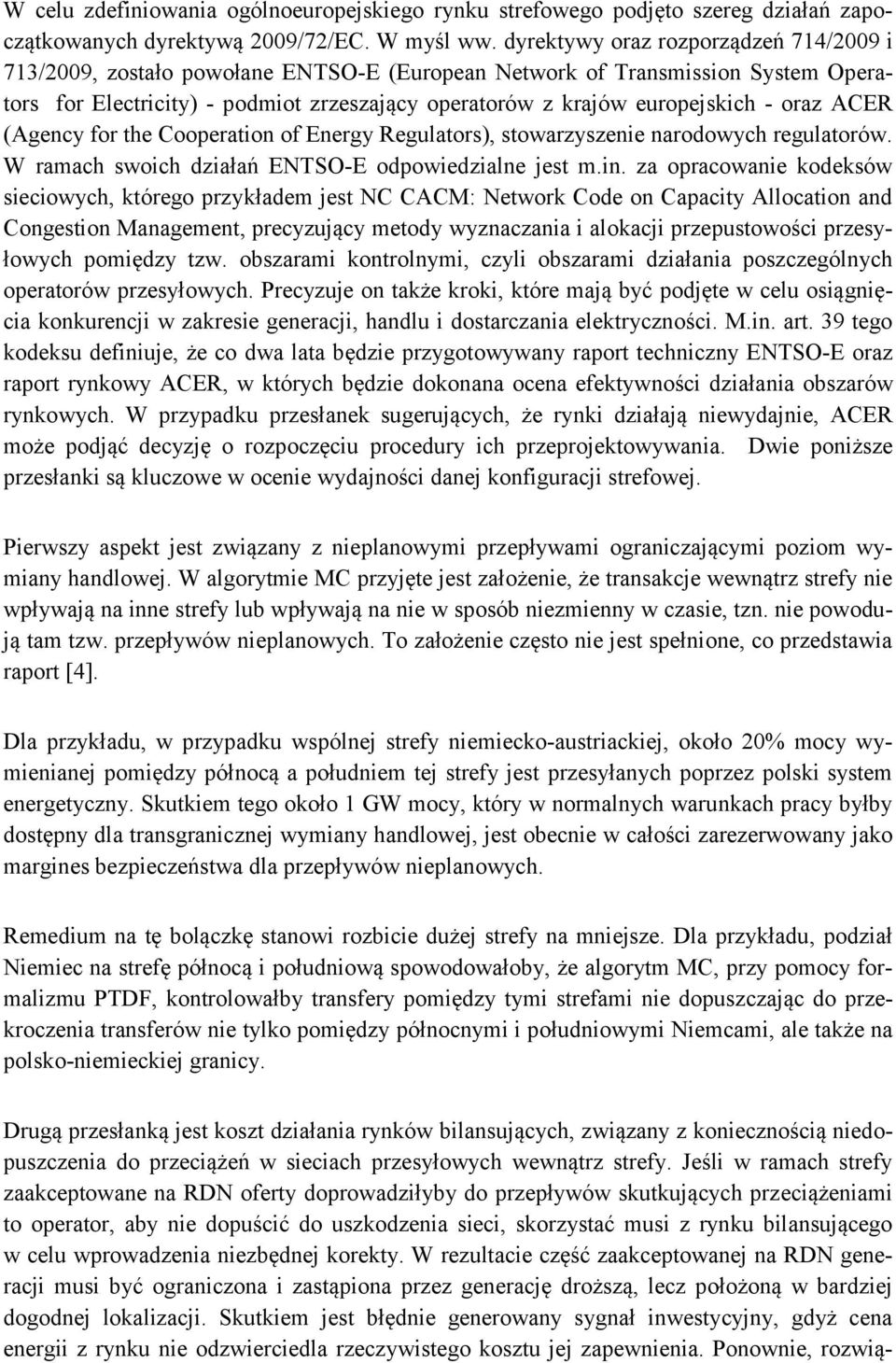 oraz ACER (Agency for the Cooperation of Energy Regulators), stowarzyszenie narodowych regulatorów. W ramach swoich działań ENTSO-E odpowiedzialne jest m.in.