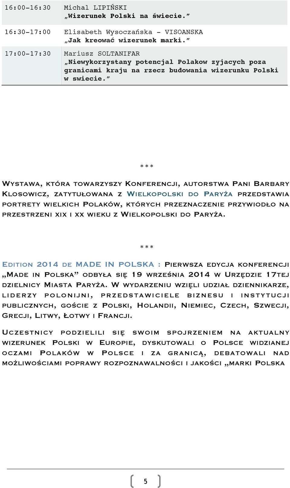 WYSTAWA, KTÓRA TOWARZYSZY KONFERENCJI, AUTORSTWA PANI BARBARY KLOSOWICZ, ZATYTUŁOWANA Z WIELKOPOLSKI DO PARYŻA PRZEDSTAWIA PORTRETY WIELKICH POLAKÓW, KTÓRYCH PRZEZNACZENIE PRZYWIODŁO NA PRZESTRZENI