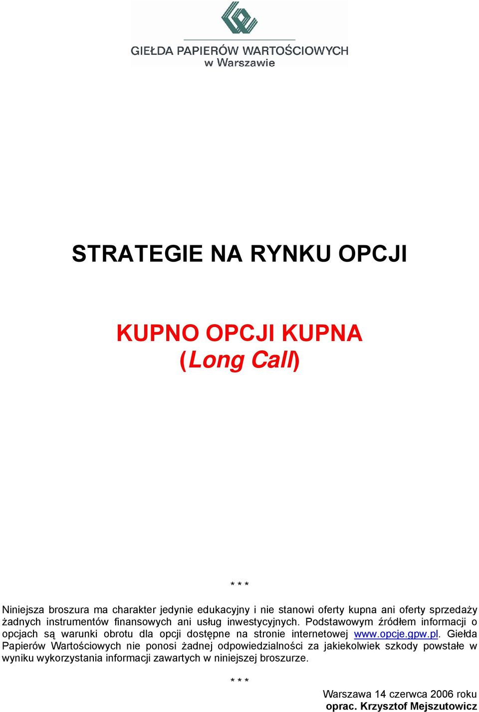 Podstawowym źródłem informacji o opcjach są warunki obrotu dla opcji dostępne na stronie internetowej www.opcje.gpw.pl.