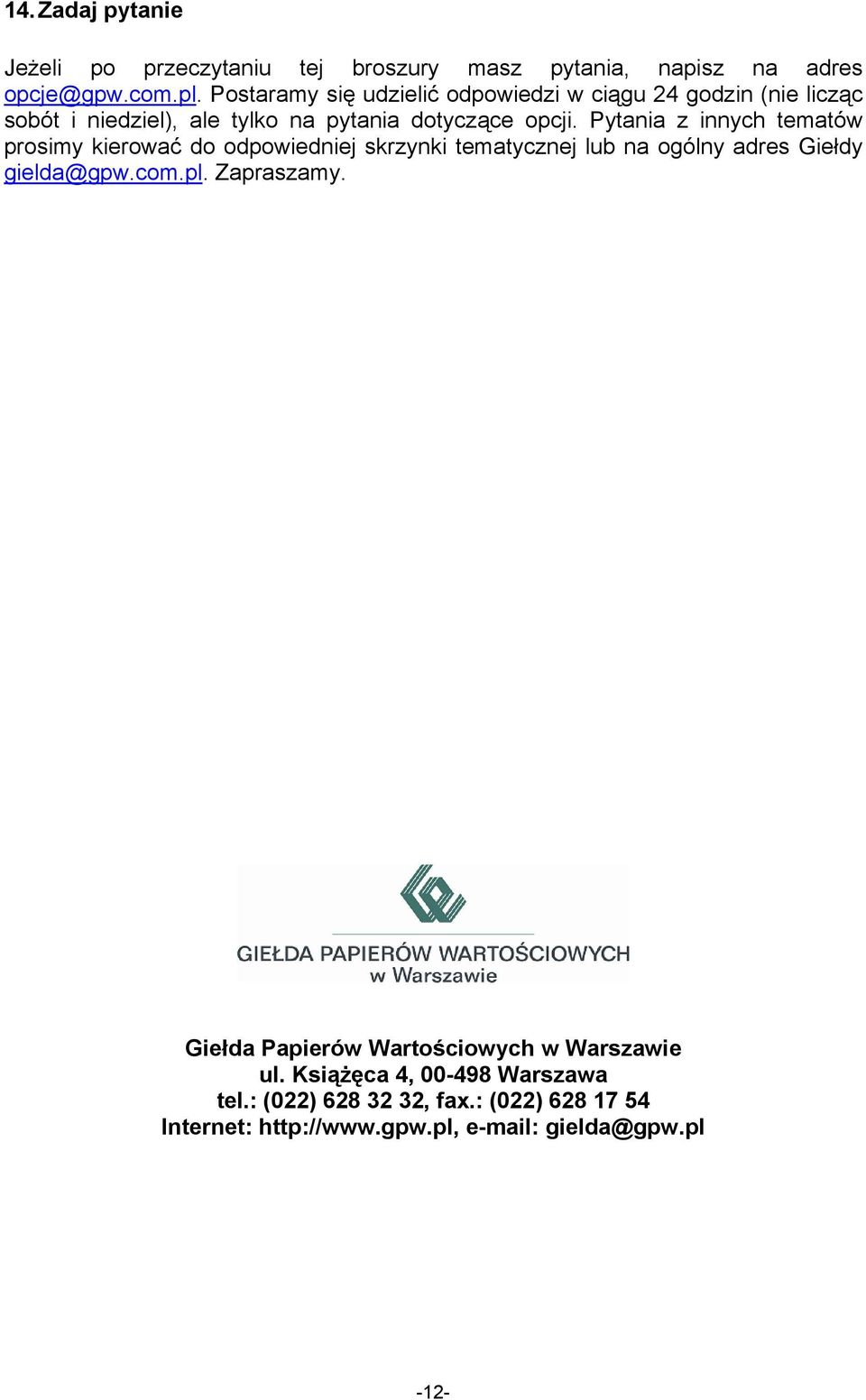 Pytania z innych tematów prosimy kierować do odpowiedniej skrzynki tematycznej lub na ogólny adres Giełdy gielda@gpw.com.pl.