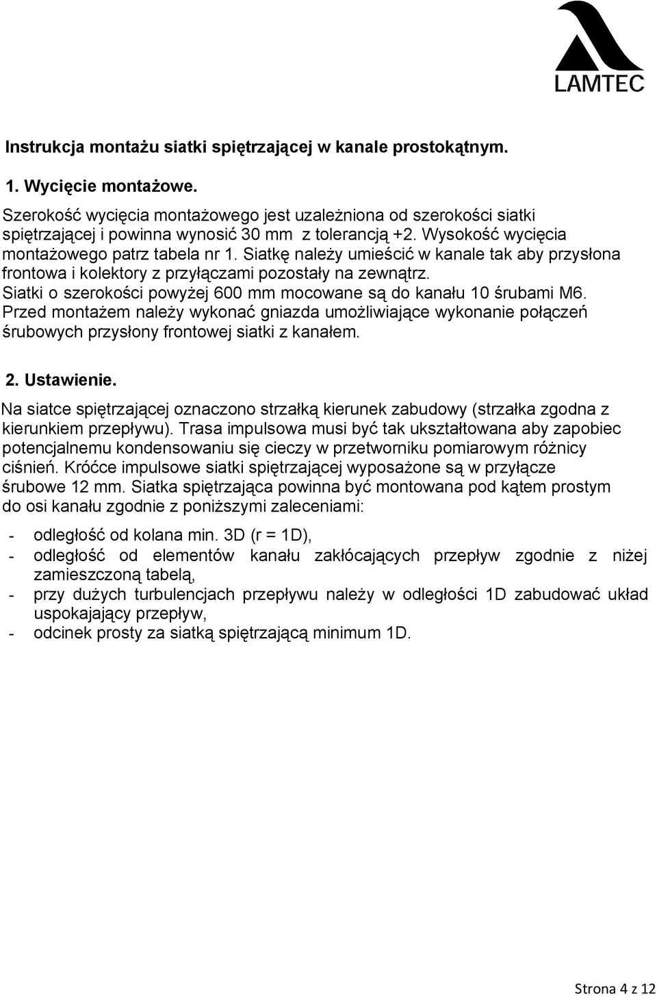 Siatkę należy umieścić w kanale tak aby przysłona frontowa i kolektory z przyłączami pozostały na zewnątrz. Siatki o szerokości powyżej 600 mocowane są do kanału 10 śrubami M6.