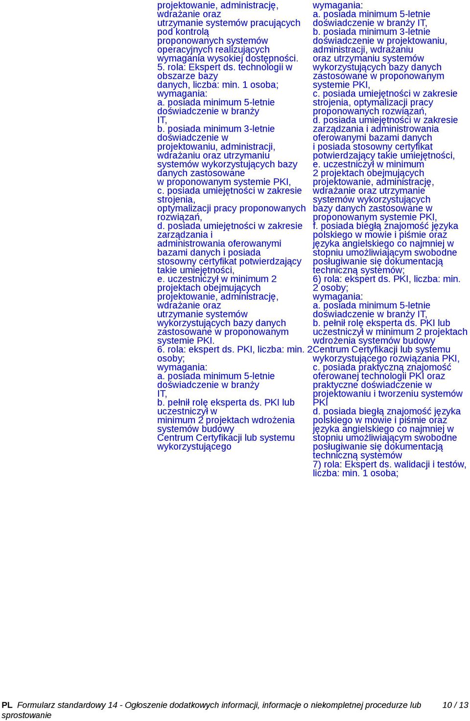 posiada minimum 3-letnie doświadczenie w projektowaniu, administracji, wdrażaniu oraz utrzymaniu systemów wykorzystujących bazy danych zastosowane w proponowanym systemie PKI, c.