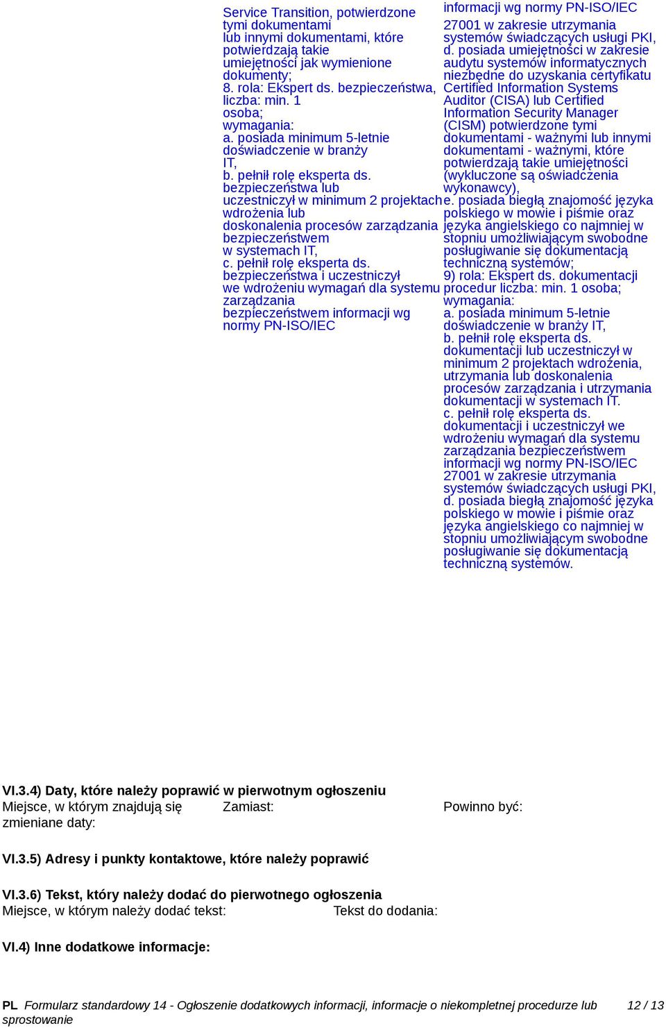 bezpieczeństwa i uczestniczył we wdrożeniu wymagań dla systemu zarządzania bezpieczeństwem informacji wg normy PN-ISO/IEC informacji wg normy PN-ISO/IEC 27001 w zakresie utrzymania systemów