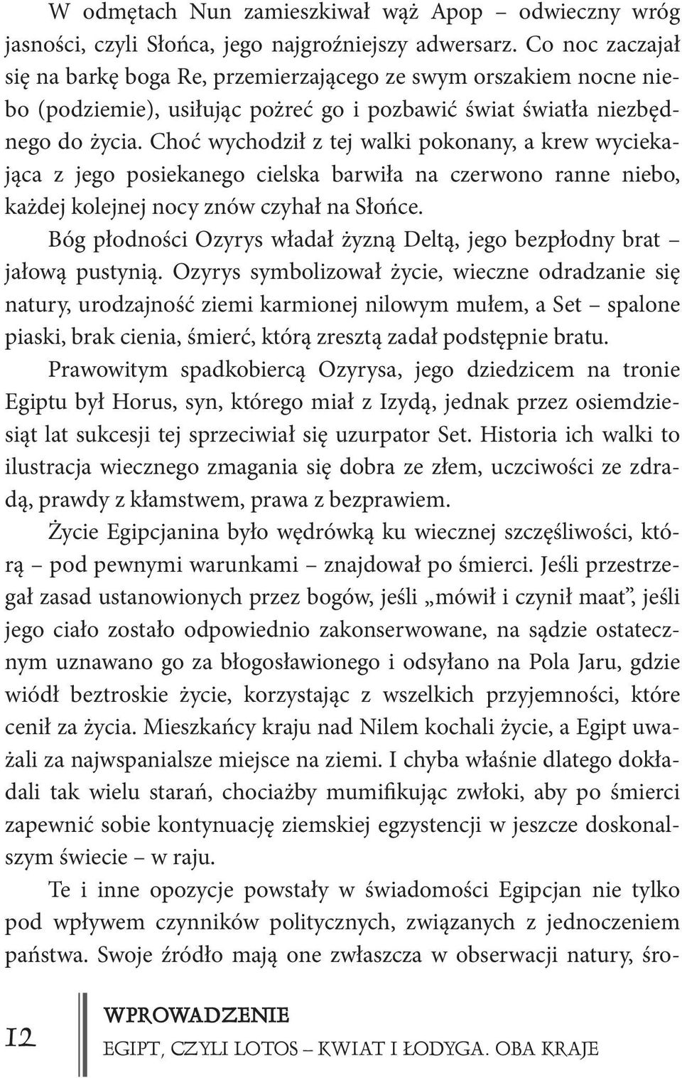Choć wychodził z tej walki pokonany, a krew wyciekająca z jego posiekanego cielska barwiła na czerwono ranne niebo, każdej kolejnej nocy znów czyhał na Słońce.