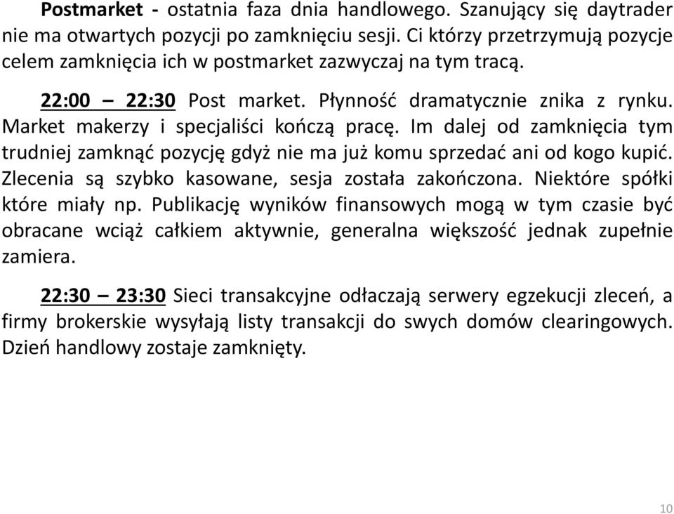 Im dalej od zamknięcia tym trudniej zamknąć pozycję gdyż nie ma już komu sprzedać ani od kogo kupić. Zlecenia są szybko kasowane, sesja została zakończona. Niektóre spółki które miały np.