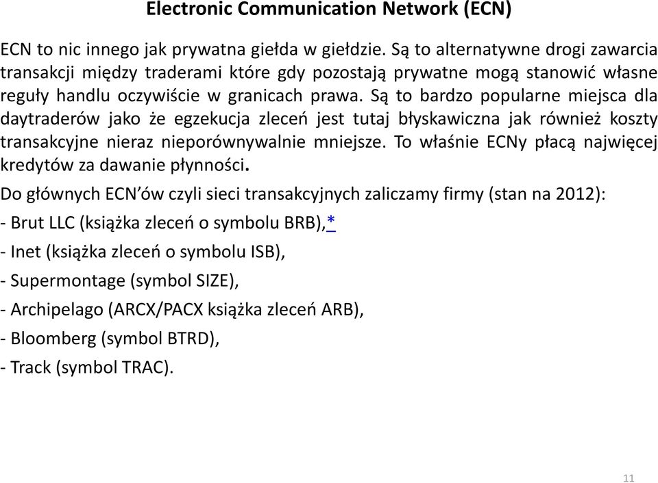 Są to bardzo popularne miejsca dla daytraderów jako że egzekucja zleceń jest tutaj błyskawiczna jak również koszty transakcyjne nieraz nieporównywalnie mniejsze.