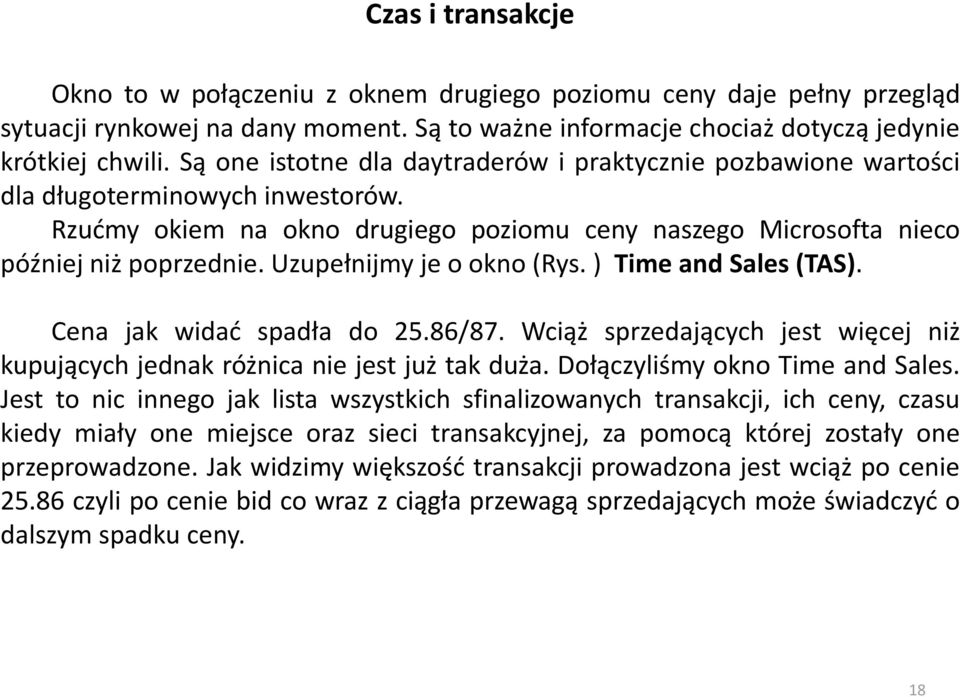 Uzupełnijmy je o okno (Rys. ) Time and Sales (TAS). Cena jak widać spadła do 25.86/87. Wciąż sprzedających jest więcej niż kupujących jednak różnica nie jest już tak duża.