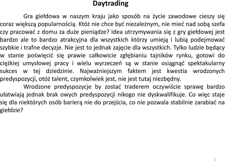 Idea utrzymywania się z gry giełdowej jest bardzo ale to bardzo atrakcyjna dla wszystkich którzy umieją i lubią podejmować szybkie i trafne decyzje. Nie jest to jednak zajęcie dla wszystkich.