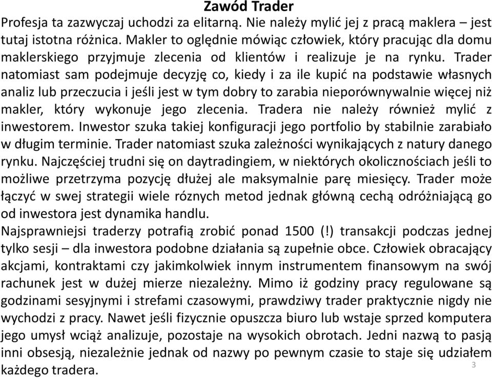 Trader natomiast sam podejmuje decyzję co, kiedy i za ile kupić na podstawie własnych analiz lub przeczucia i jeśli jest w tym dobry to zarabia nieporównywalnie więcej niż makler, który wykonuje jego