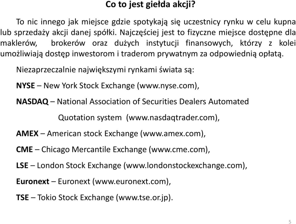 opłatą. Niezaprzeczalnie największymi rynkami świata są: NYSE New York Stock Exchange (www.nyse.com), NASDAQ National Association of Securities Dealers Automated Quotation system (www.