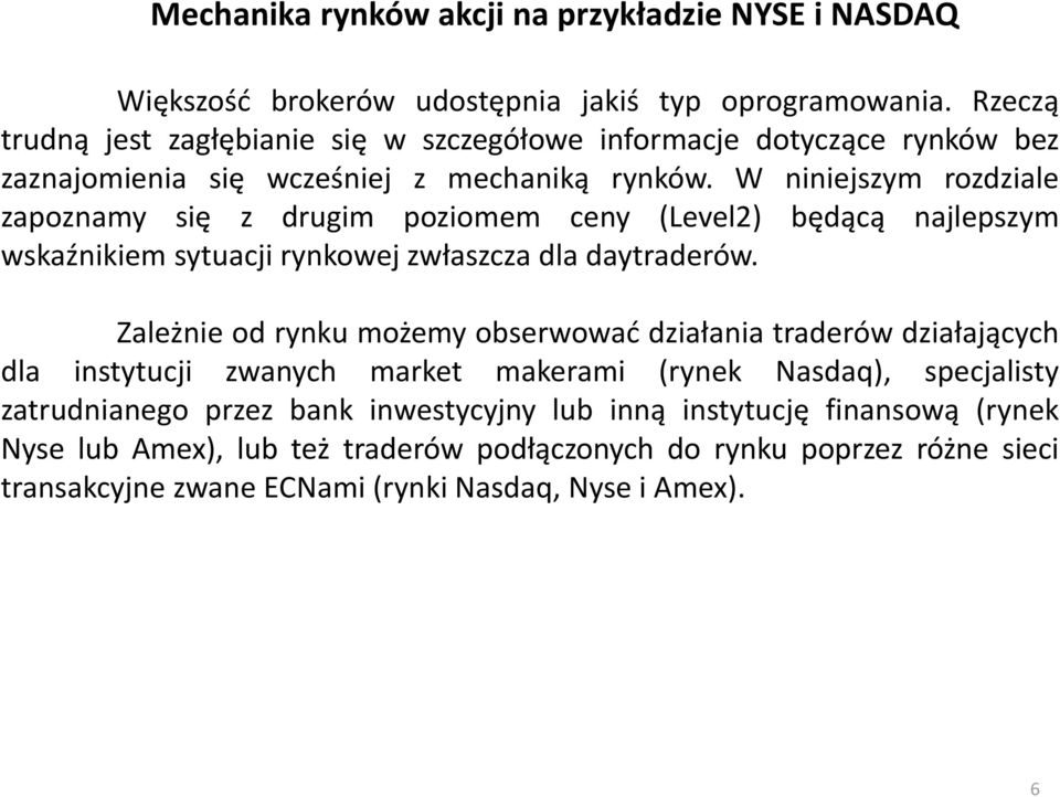 W niniejszym rozdziale zapoznamy się z drugim poziomem ceny (Level2) będącą najlepszym wskaźnikiem sytuacji rynkowej zwłaszcza dla daytraderów.