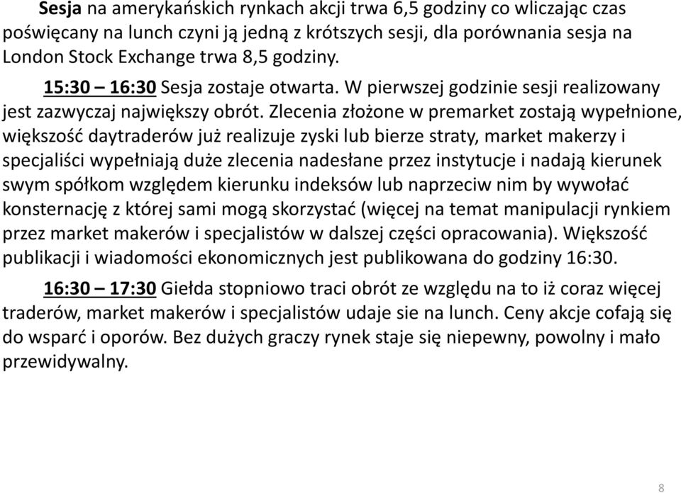 Zlecenia złożone w premarket zostają wypełnione, większość daytraderów już realizuje zyski lub bierze straty, market makerzy i specjaliści wypełniają duże zlecenia nadesłane przez instytucje i nadają