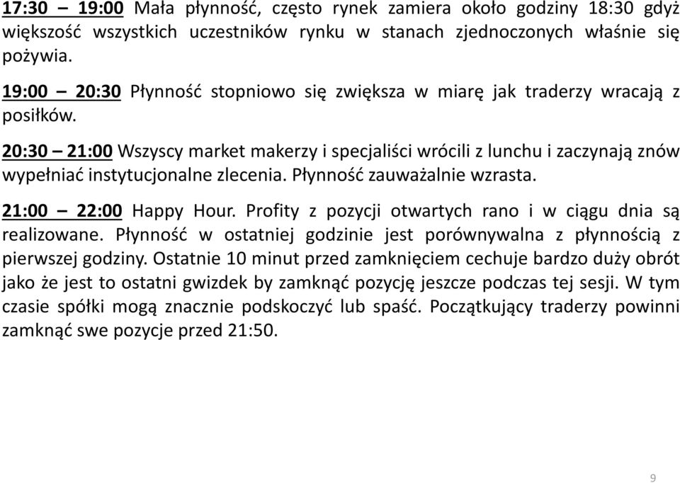 20:30 21:00 Wszyscy market makerzy i specjaliści wrócili z lunchu i zaczynają znów wypełniać instytucjonalne zlecenia. Płynność zauważalnie wzrasta. 21:00 22:00 Happy Hour.