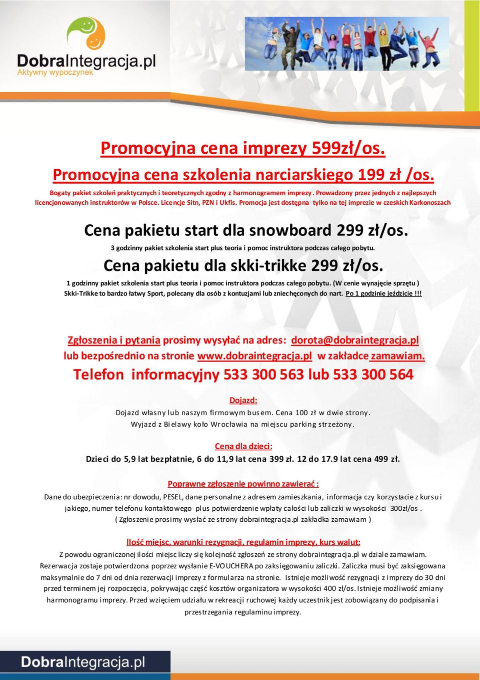 Promocja jest dostępna tylko na tej imprezie w czeskich Karkonoszach Cena pakietu start dla snowboard 299 zł/os.