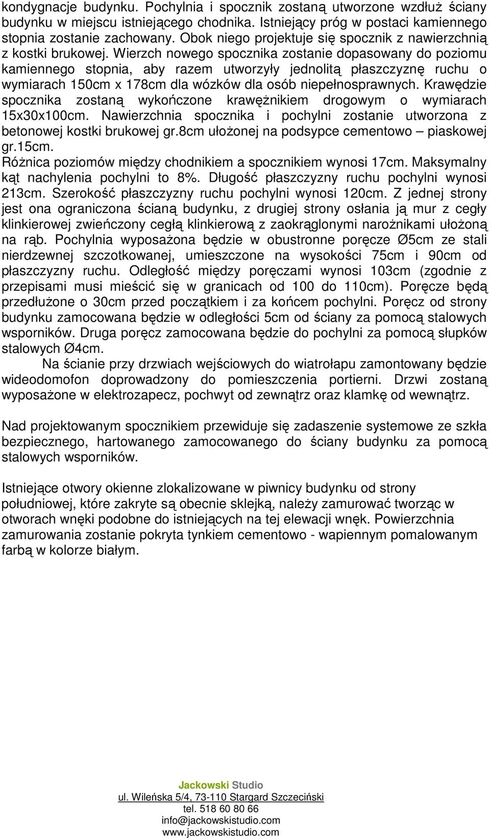 Wierzch nowego spocznika zostanie dopasowany do poziomu kamiennego stopnia, aby razem utworzyły jednolitą płaszczyznę ruchu o wymiarach 150cm x 178cm dla wózków dla osób niepełnosprawnych.