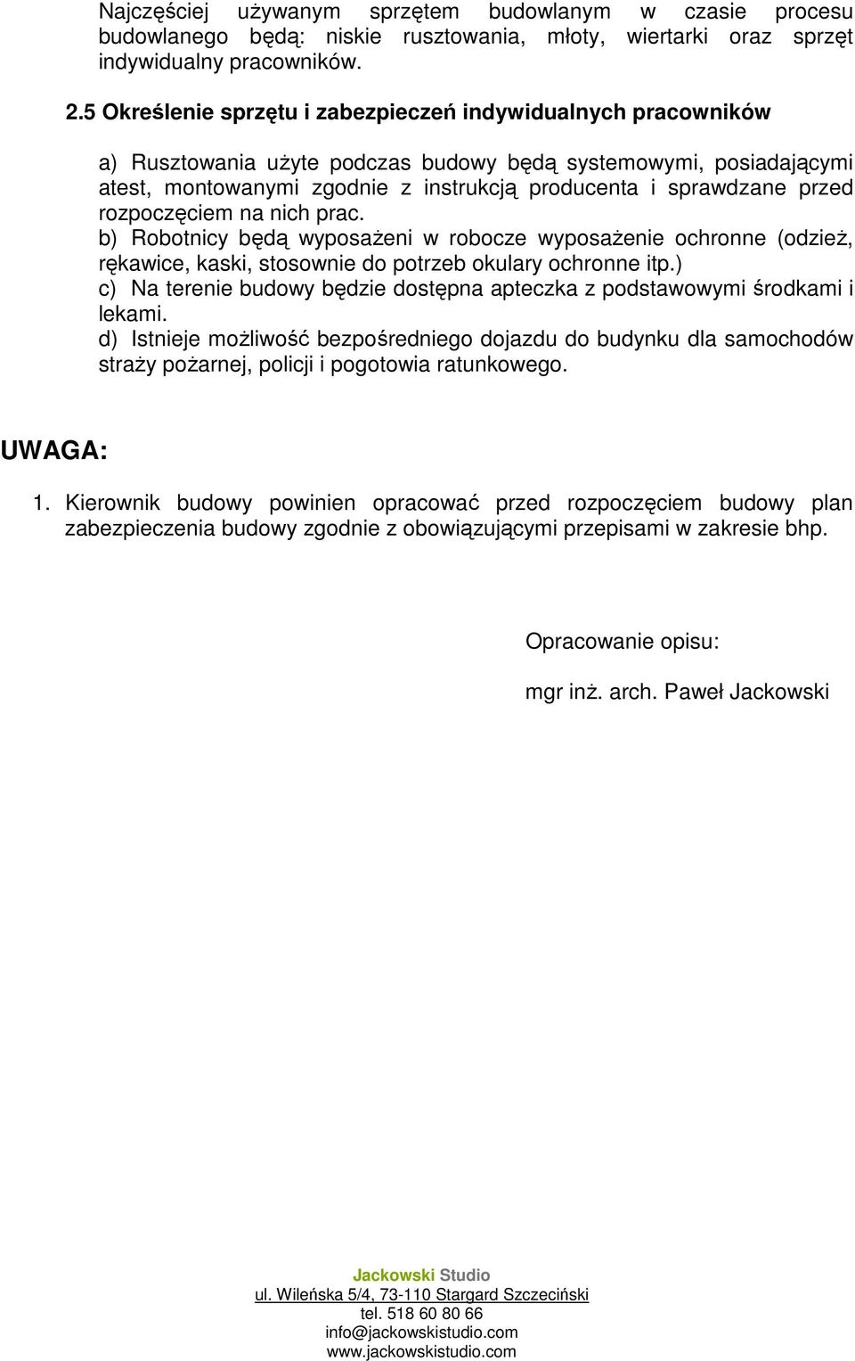 przed rozpoczęciem na nich prac. b) Robotnicy będą wyposaŝeni w robocze wyposaŝenie ochronne (odzieŝ, rękawice, kaski, stosownie do potrzeb okulary ochronne itp.