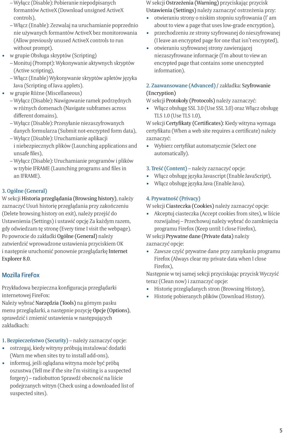 w grupie Obsługa skryptów (Scripting) Monituj (Prompt): Wykonywanie aktywnych skryptów (Active scripting), Włącz (Enable) Wykonywanie skryptów apletów języka Java (Scripting of Java applets).