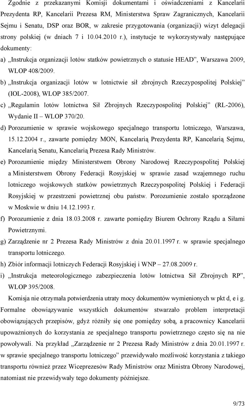 ), instytucje te wykorzystywały następujące dokumenty: a) Instrukcja organizacji lotów statków powietrznych o statusie HEAD, Warszawa 2009, WLOP 408/2009.