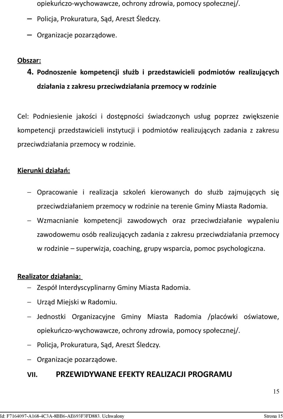 zwiększenie kompetencji przedstawicieli instytucji i podmiotów realizujących zadania z zakresu przeciwdziałania przemocy w rodzinie.